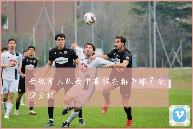 西班牙人队西甲赛程安排与球员表现分析