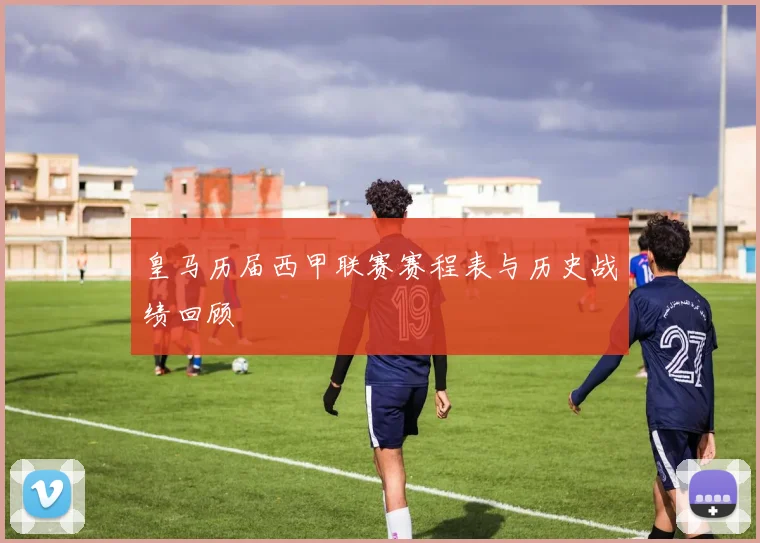 皇马历届西甲联赛赛程表与历史战绩回顾