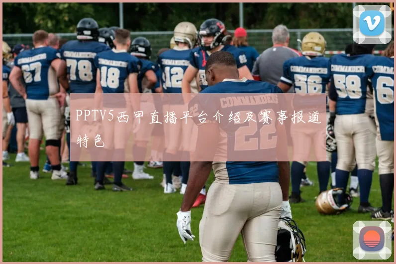 PPTV5西甲直播平台介绍及赛事报道特色