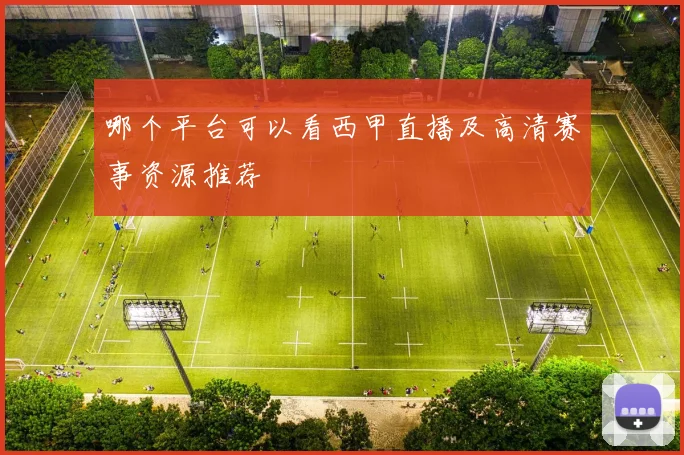 哪个平台可以看西甲直播及高清赛事资源推荐
